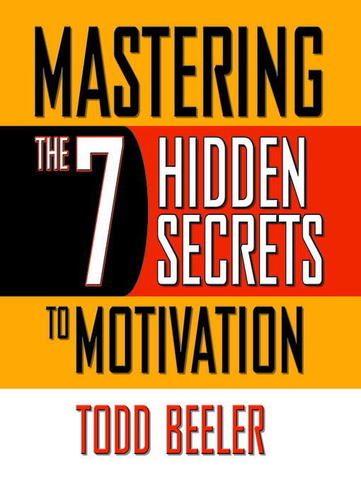 Title details for Mastering the 7 Hidden Secrets of Motivation by Todd Beeler - Available